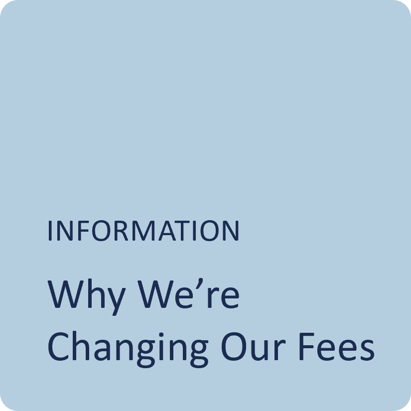 Information: Why We're Changing Our Fees