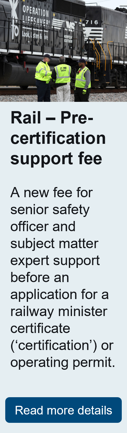 Rail pre-certification support fee. A new fee for senior safety officer and subject matter expert support before an application for a railway minister certificate (‘certification’) or operating permit.